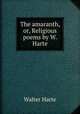 The amaranth, or, Religious poems by W. Harte., Walter Harte 