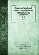 Sport on land and water : recollections of Frank Gray Griswold. v.4, Griswold, F. Gray (Frank Gray), 1854-1937 