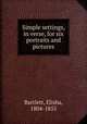 Simple settings, in verse, for six portraits and pictures, Bartlett, Elisha, 1804-1855 