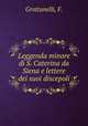 Leggenda minore di S. Caterina da Siena e lettere dei suoi discepoli, Grottanelli, F. 
