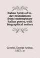 Italian lyrists of to-day; translations from contemporary Italian poetry, with biographical notices, Greene, George Arthur, 1853-, tr 