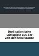 Drei italienische Lustspiele aus der Zeit der Renaissance, Paul von Hyse 