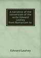 A narrative of the conversion of the write Edward Leahey from Romanism to ., Edward Leahey 