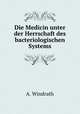 Die Medicin unter der Herrschaft des bacteriologischen Systems, A. Windrath 