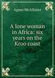 A lone woman in Africa: six years on the Kroo coast, Agnes McAllister 