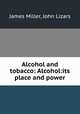 Alcohol and tobacco: Alcohol:its place and power, James Miller, John Lizars 