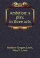 Ambition: a play, in three acts, Matthew Gregory Lewis, Mary G. Lewis 