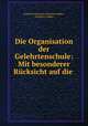 Die Organisation der Gelehrtenschule: Mit besonderer Rucksicht auf die ., Friedrich Heinrich Christian Lubker 