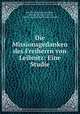 Die Missionsgedanken des Freiherrn von Leibnitz: Eine Studie, Karl Heinrich Christian Plath , Gottfried Wilhelm Leibniz, Freiherr von Gottfried Wilhelm Leibniz 