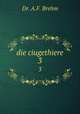 die ciugethiere. 3, Dr. A.F. Brehm 