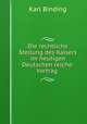 Die rechtliche Stellung des Kaisers im heutigen Deutschen reiche: Vortrag ., Karl Binding 