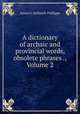 A dictionary of archaic and provincial words, obsolete phrases ., Volume 2, Halliwell-Phillipps, J. O. (James Orchard), 1820-1889 