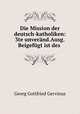 Die Mission der deutsch-katholiken: 3te unverand.Ausg.Beigefugt ist des ., Georg Gottfried Gervinus 
