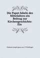 Die Papst-fabeln des Mittelalters ein Beitrag zur Kirchengeschichte: Ein ., Johann Joseph Ignaz von Dollinger 
