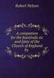 A companion for the feastivals sic and fasts of the Church of England by ., Robert Nelson 