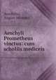 Aeschyli Prometheus vinctus: cum scholiis mediceis, Aeschylus, August Meineke 