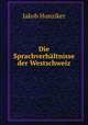 Die Sprachverhaltnisse der Westschweiz, Jakob Hunziker 