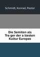 Die Semiten als Tra?ger der a?ltesten Kultur Europas, Schmidt, Konrad, Pastor 