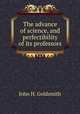 The advance of science, and perfectibility of its professors, John H. Goldsmith 