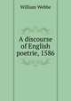 A discourse of English poetrie, 1586, William Webbe 