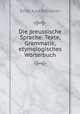 Die preussische Sprache: Texte, Grammatik, etymologisches Worterbuch, Erich Karl Berneker 