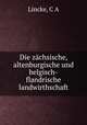 Die zachsische, altenburgische und belgisch-flandrische landwirthschaft, C.A. Lincke 