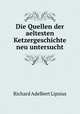 Die Quellen der aeltesten Ketzergeschichte neu untersucht, Richard Adelbert Lipsius 