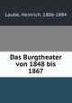 Das Burgtheater von 1848 bis 1867, Laube, Heinrich, 1806-1884 