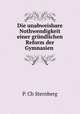 Die unabweisbare Nothwendigkeit einer grundlichen Reform der Gymnasien ., P. Ch. Sternberg 