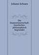 Die Staatswissenschaft. Geschichts-philosophisch begrundet, Johann Schoen 