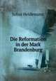Die Reformation in der Mark Brandenburg, Julius Heidemann 