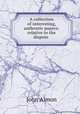 A collection of interesting, authentic papers: relative to the dispute ., John Almon 