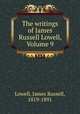 The writings of James Russell Lowell, Volume 9, Lowell, James Russell, 1819-1891 