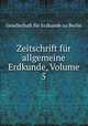 Zeitschrift fur allgemeine Erdkunde, Volume 5, Gesellschaft fur Erdkunde zu Berlin 