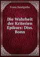 Die Wahrheit der Kriterien Epikurs: Diss. Bonn., Franz Sandgathe 