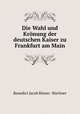 Die Wahl und Kronung der deutschen Kaiser zu Frankfurt am Main, Benedict Jacob Romer Buchner 