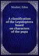 A classification of the Lepidoptera based on characters of the pupa, Mosher, Edna 