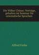 Die Volker Chinas: Vortrage, gehalten im Seminar fur orientalische Sprachen ., Alfred Forke 