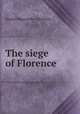 The siege of Florence, Daniel Maccarthy (Novelist.) 