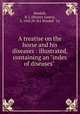 A treatise on the horse and his diseases : illustrated, containing an "index of diseases" ., Kendall, B. J. (Burney James), b. 1845,Dr. B.J. Kendall & Co 