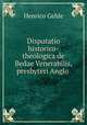Disputatio historico-theologica de Bedae Venerabilis, presbyteri Anglo ., Henrico Gehle 