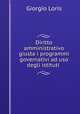 Diritto amministrativo giusta i programmi governativi ad uso degli istituti ., Giorgio Loris 