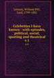 Celebrities I have known : with episodes, political, social, sporting and theatrical. v.1, Lennox, William Pitt, Lord, 1799-1881 