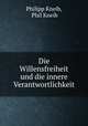 Die Willensfreiheit und die innere Verantwortlichkeit, Philipp Kneib, Phil Kneib 