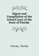 Digest and Compilation of the School Laws of the State of Florida ., Florida, Florida 