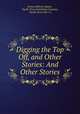 Digging the Top Off, and Other Stories: And Other Stories, Emma Hildreth Adams , Pacific Press Publishing Company , Pacific Press Pub. Co 