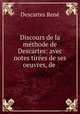 Discours de la methode de Descartes: avec notes tirees de ses oeuvres, de ., Rene Descartes 
