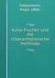 Kuno Fischer und die litterarhistorische Methode, Falkenheim, Hugo, 1866- 