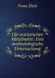 Die statistischen Mittelwerte: Eine methodologische Untersuchung, Franz Zizek 