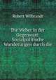 Die Weber in der Gegenwart: Sozialpolitische Wanderungen durch die ., Robert Wilbrandt 